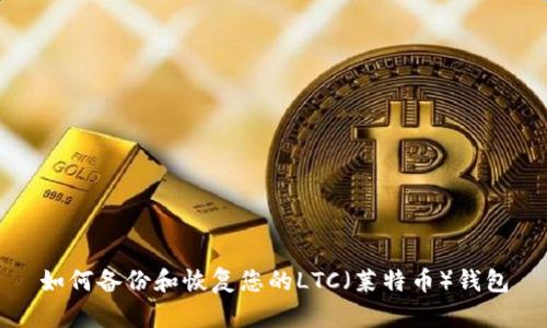如何备份和恢复您的LTC（莱特币）钱包