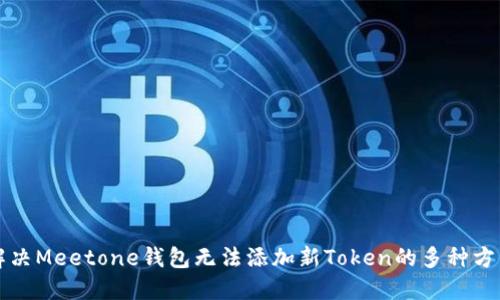 解决Meetone钱包无法添加新Token的多种方法