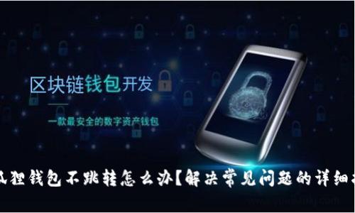 小狐狸钱包不跳转怎么办？解决常见问题的详细指南