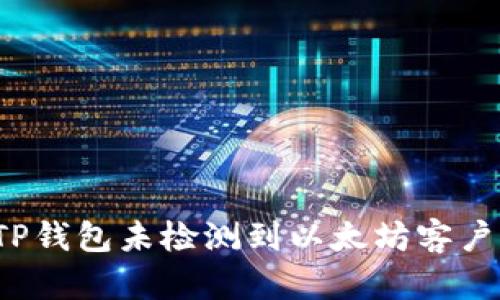 如何解决TP钱包未检测到以太坊客户端的问题？