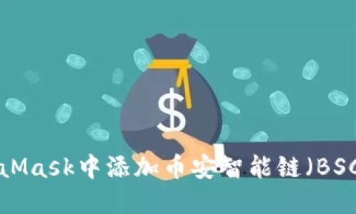 如何在MetaMask中添加币安智能链（BSC）：详细指南