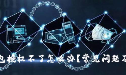 与关键词

小狐狸钱包授权不了怎么办？常见问题及解决方案