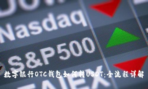 数字银行OTC钱包如何转USDT：全流程详解