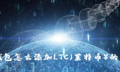 比特派钱包怎么添加LTC（莱特币）的详细指南