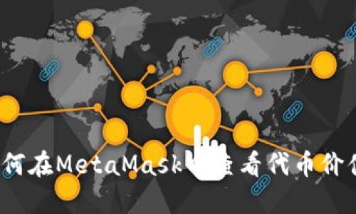 如何在MetaMask中查看代币价值？