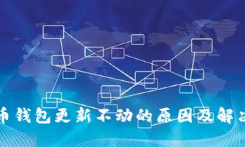 比特币钱包更新不动的原因及解决方案