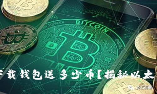 当年以太坊下载钱包送多少币？揭秘以太坊的激励机制
