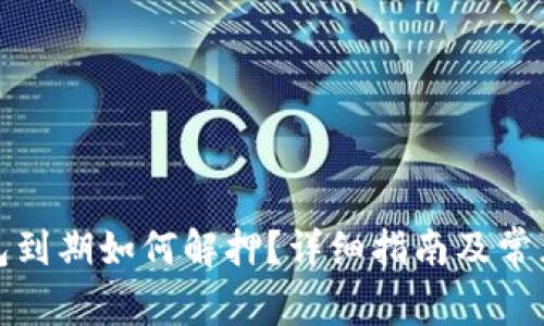 小狐狸钱包到期如何解押？详细指南及常见问题解答