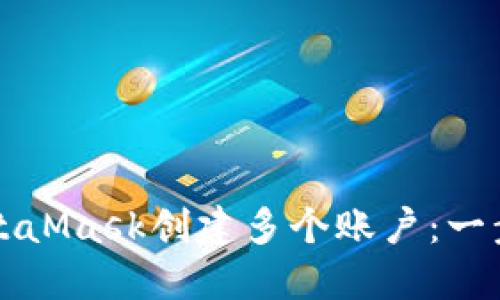 如何使用MetaMask创建多个账户：一步一步的指南